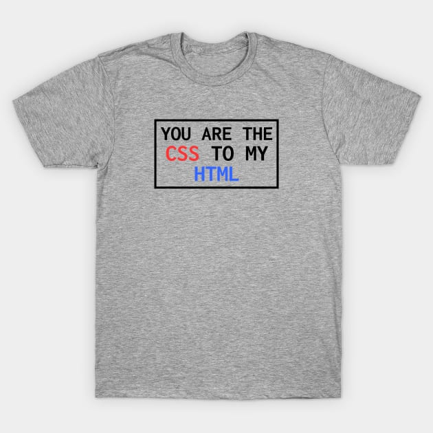 You Are The CSS To My HTML T-Shirt by lukassfr